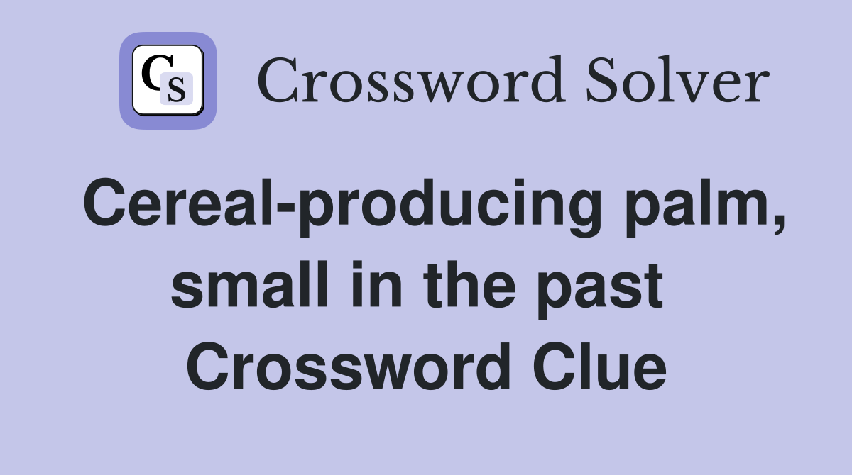 Cereal-producing palm, small in the past  Crossword Clue