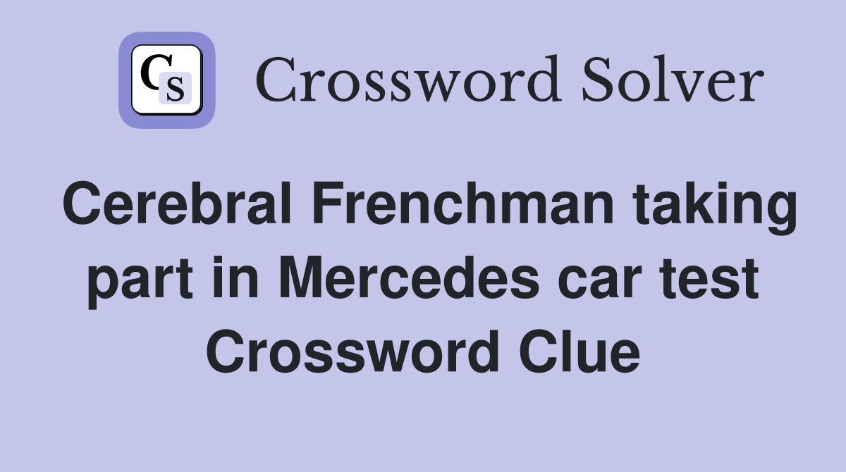 Cerebral Frenchman taking part in Mercedes car test Crossword Clue