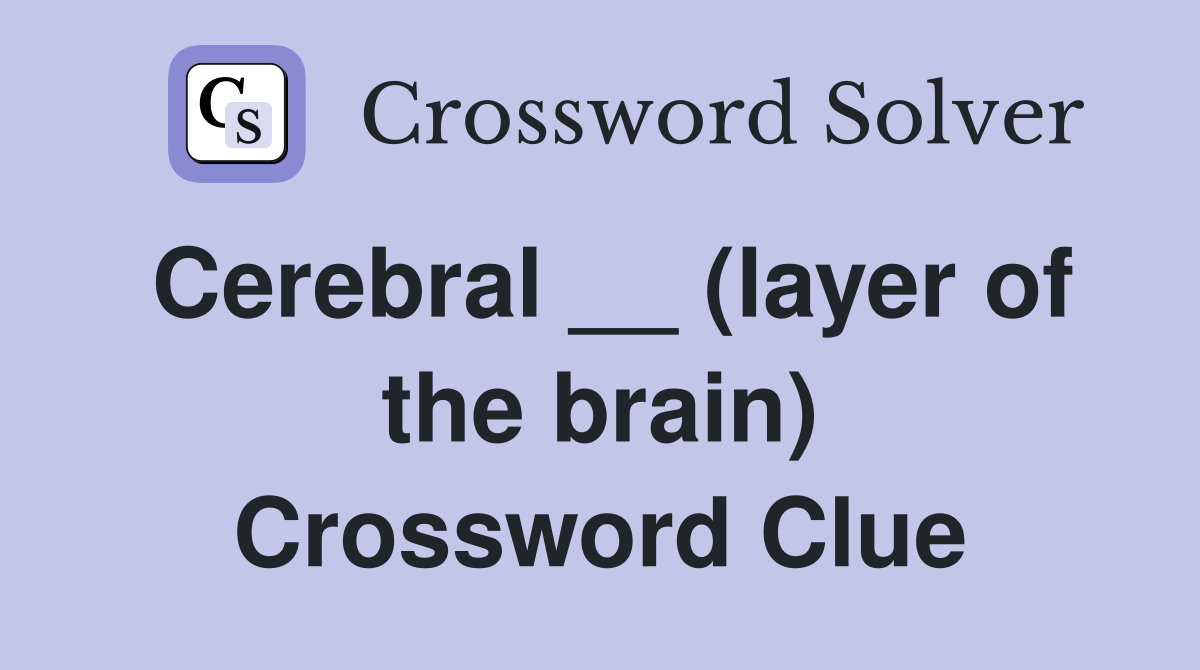 Cerebral __ (layer of the brain) Crossword Clue