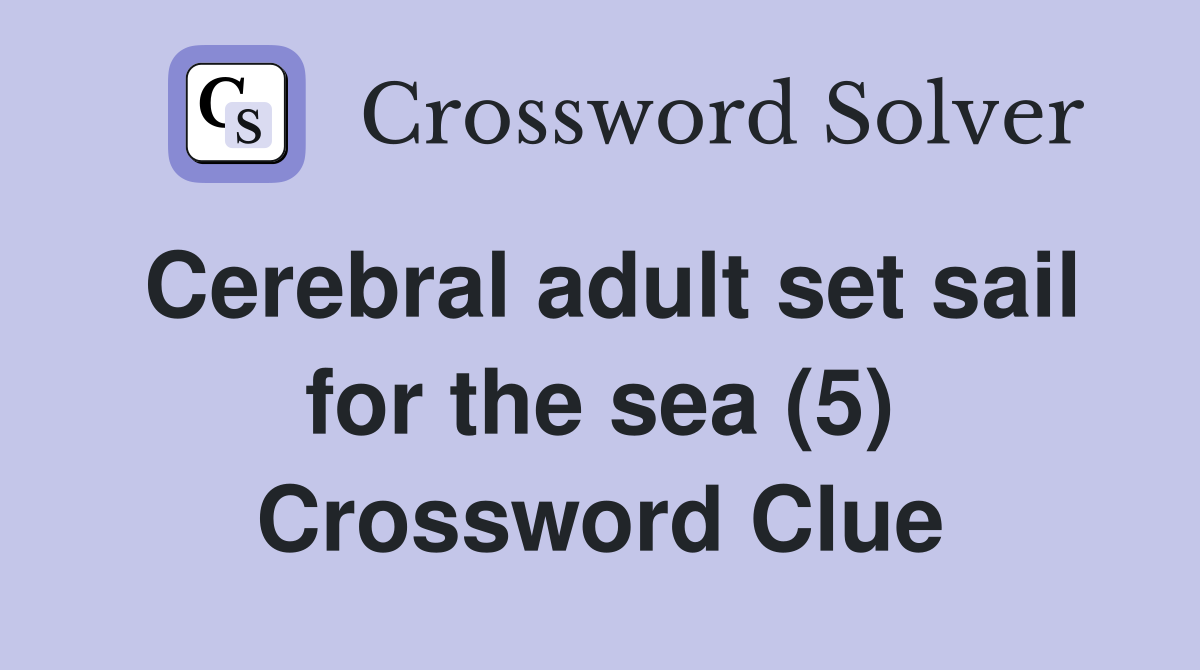 Cerebral adult set sail for the sea (5) Crossword Clue