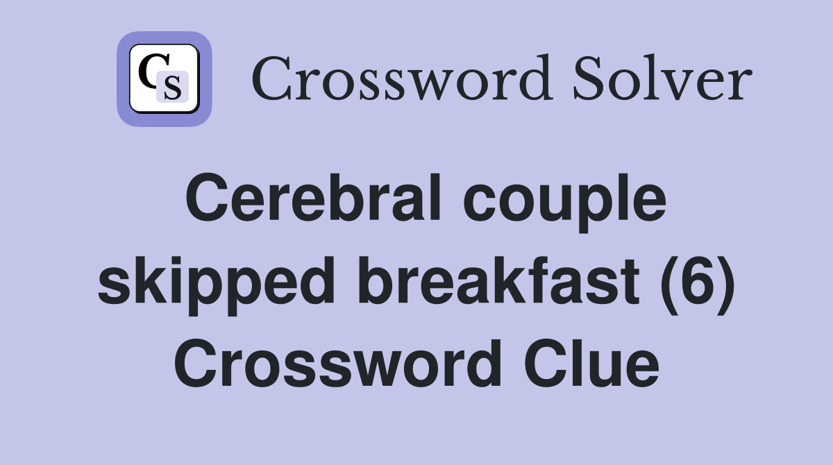 Cerebral couple skipped breakfast (6) Crossword Clue