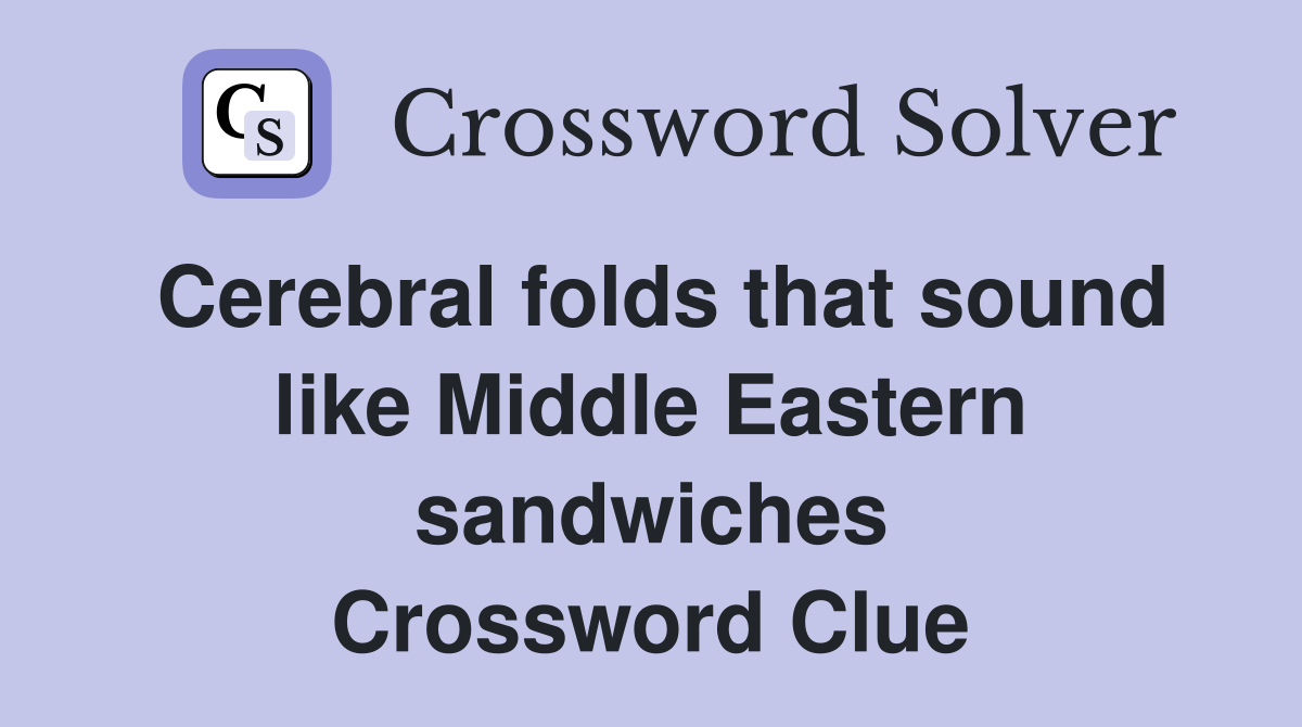 Cerebral folds that sound like Middle Eastern sandwiches Crossword Clue