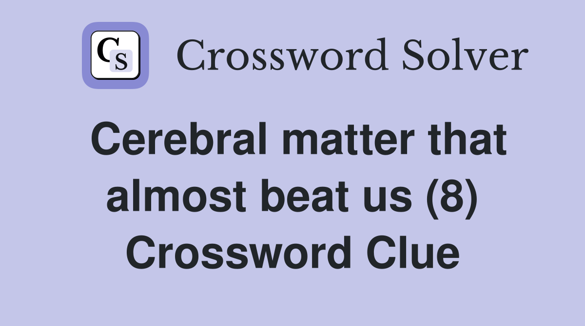 Cerebral matter that almost beat us (8) Crossword Clue