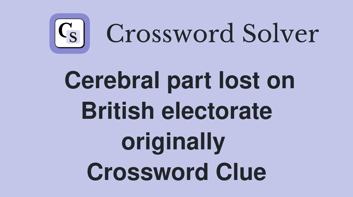 Cerebral part lost on British electorate originally  Crossword Clue
