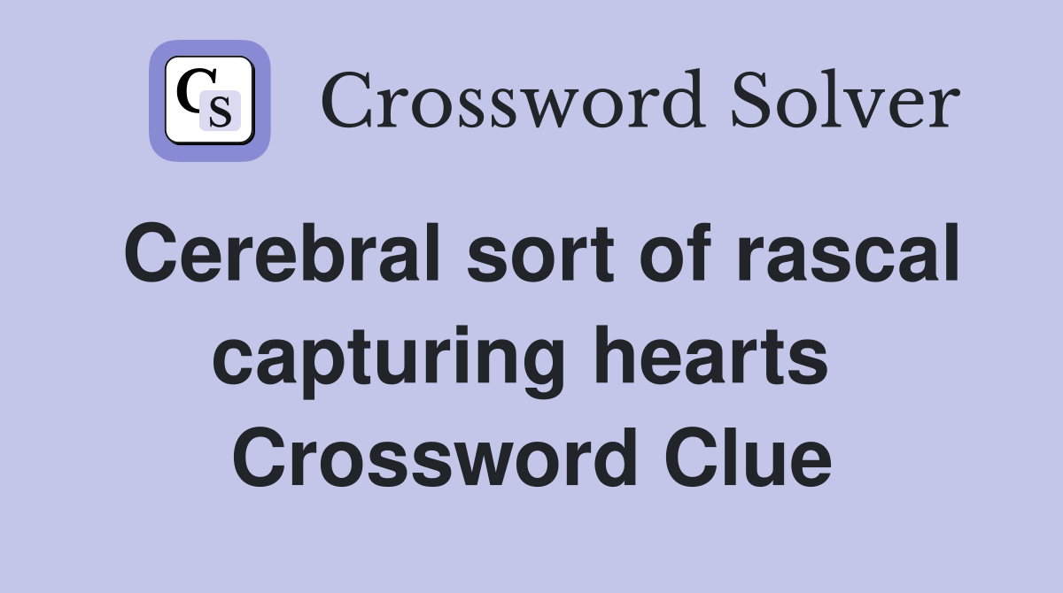 Cerebral sort of rascal capturing hearts  Crossword Clue