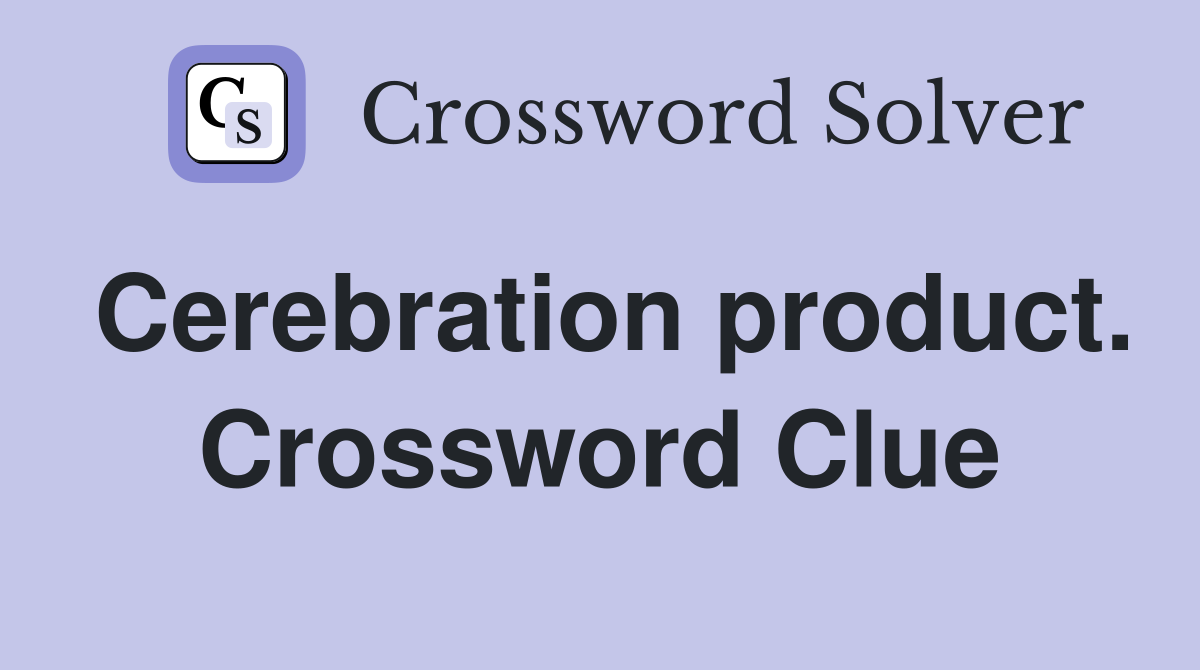 Cerebration product. Crossword Clue