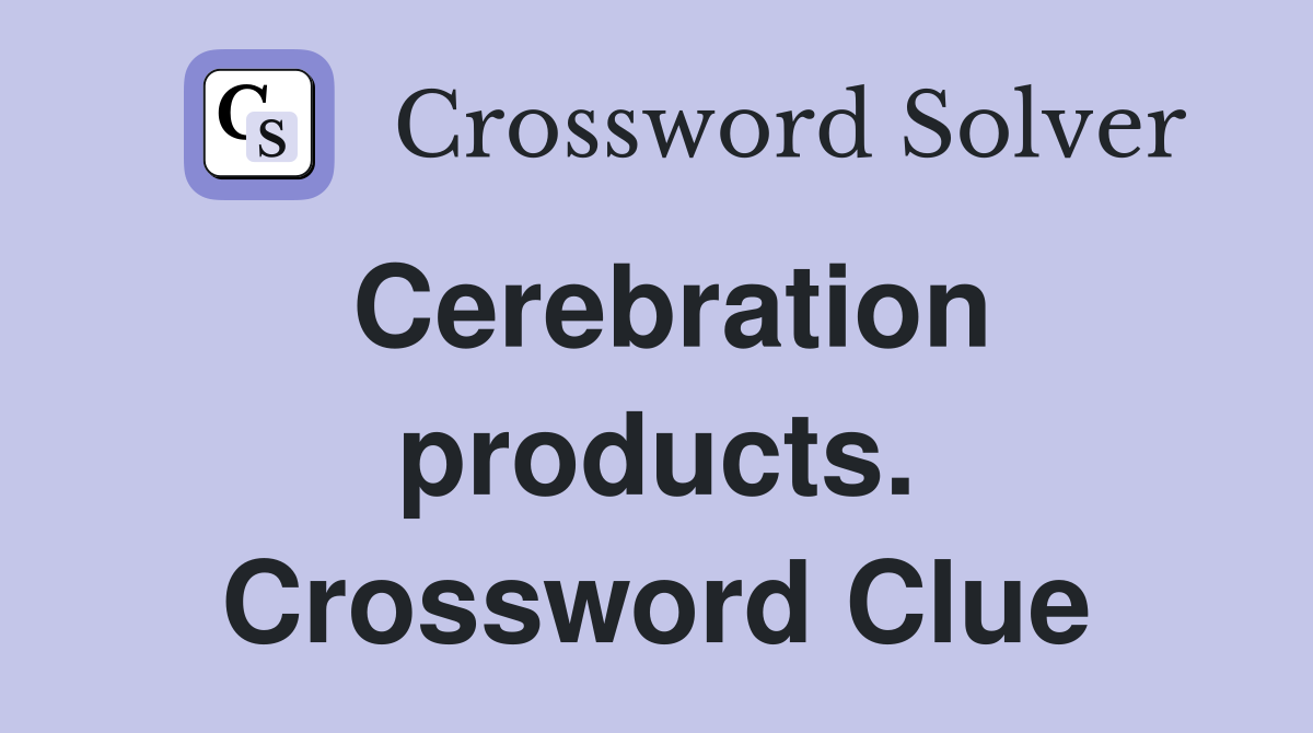 Cerebration products. Crossword Clue