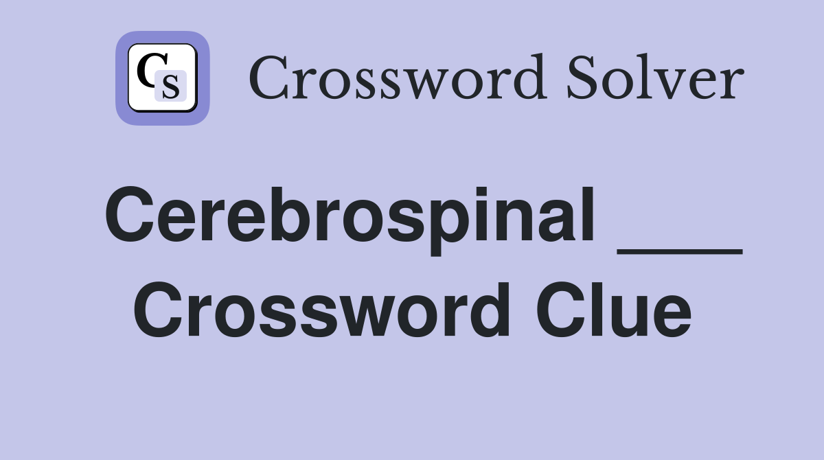 Cerebrospinal ___ Crossword Clue