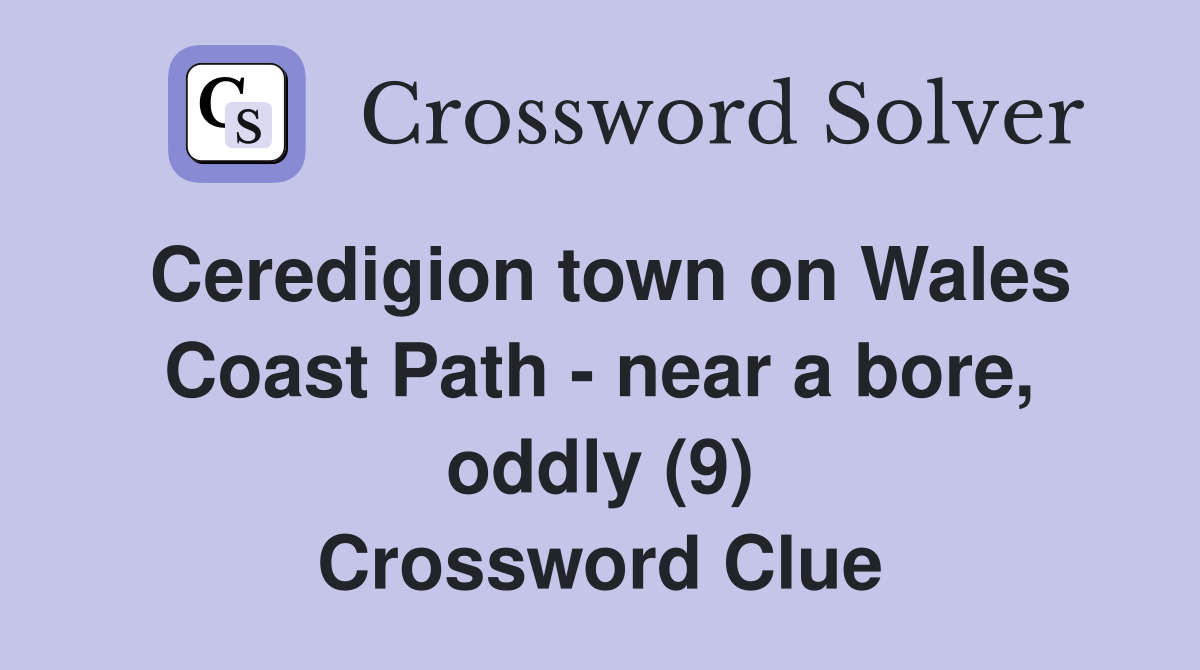 Ceredigion town on Wales Coast Path - near a bore, oddly (9) Crossword Clue