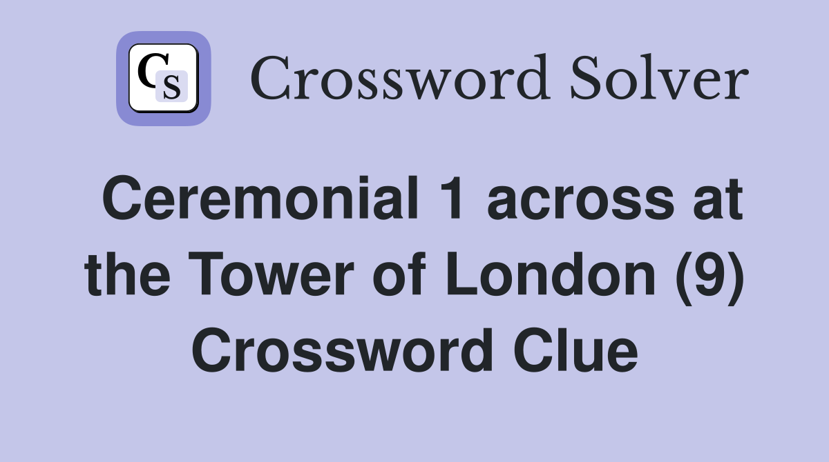 Ceremonial 1 across at the Tower of London (9) Crossword Clue