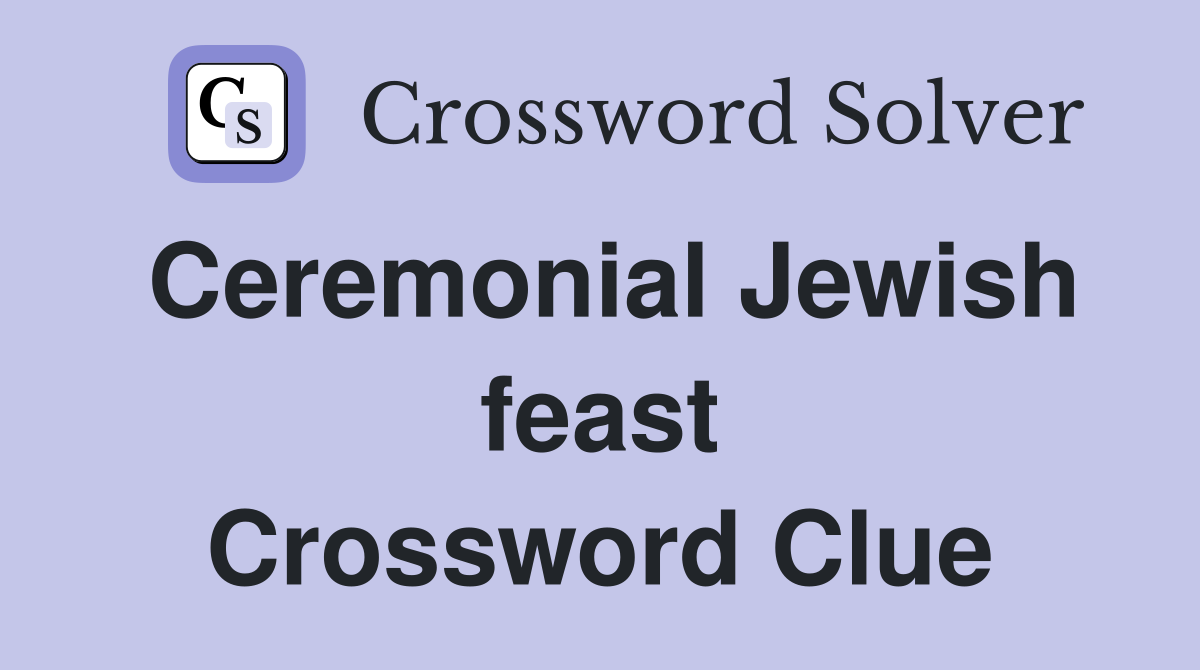 Ceremonial Jewish feast Crossword Clue