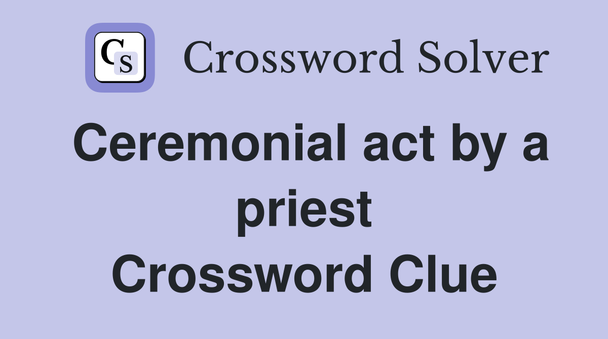Ceremonial act by a priest Crossword Clue