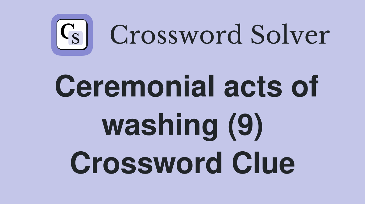 Ceremonial acts of washing (9) Crossword Clue