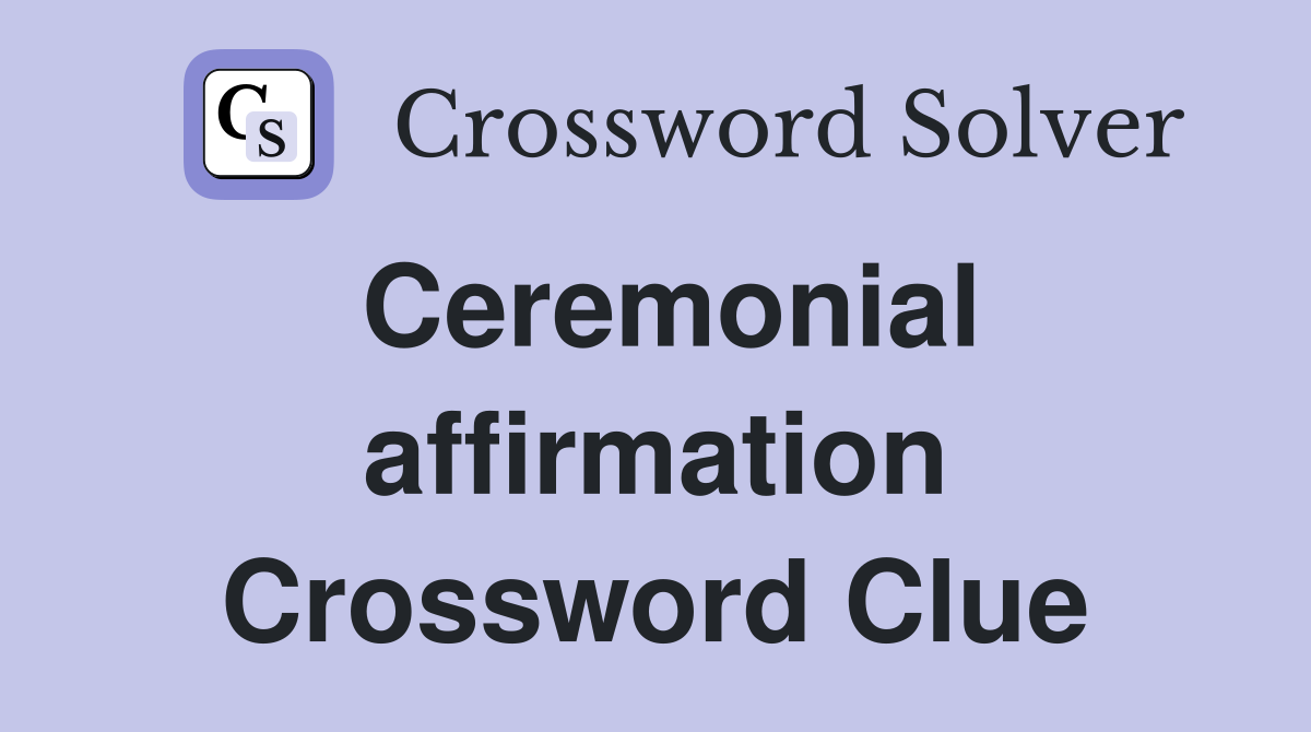 Ceremonial affirmation Crossword Clue