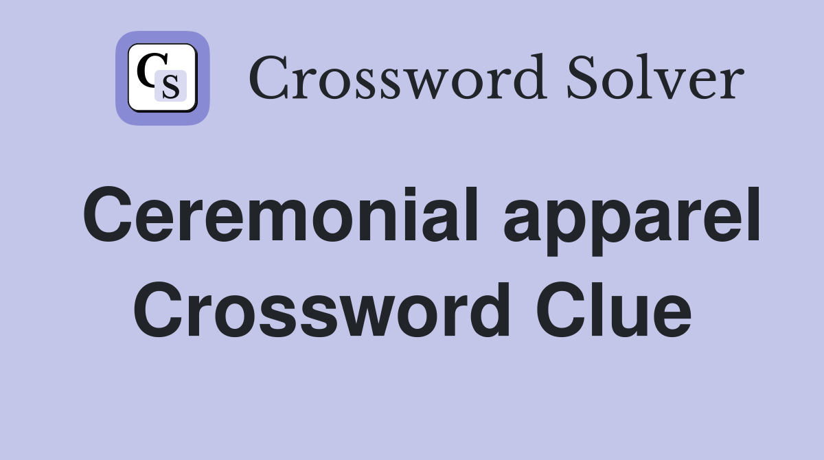 Ceremonial apparel Crossword Clue