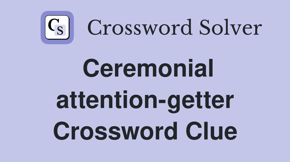 Ceremonial attention-getter Crossword Clue
