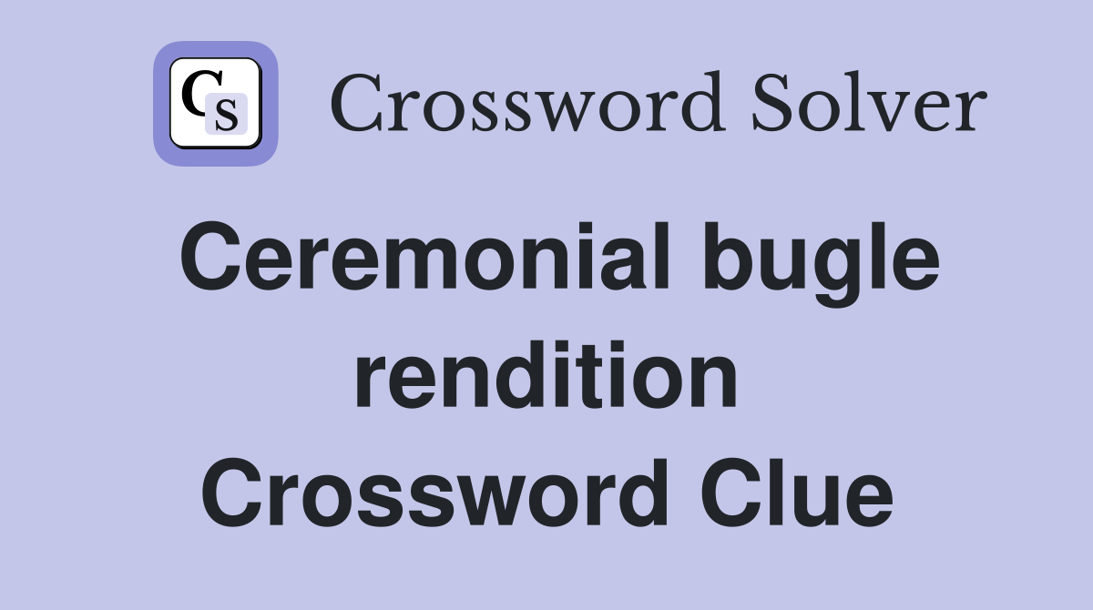 Ceremonial bugle rendition Crossword Clue