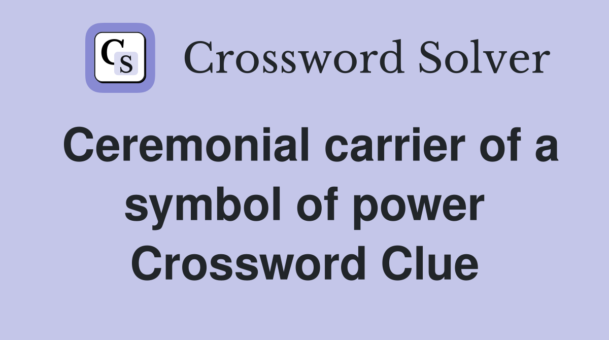 Ceremonial carrier of a symbol of power Crossword Clue