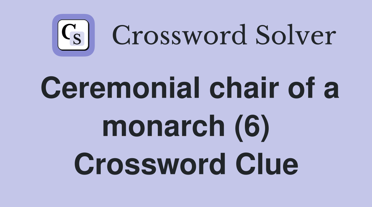 Ceremonial chair of a monarch (6) Crossword Clue