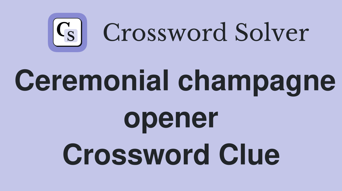 Ceremonial champagne opener Crossword Clue