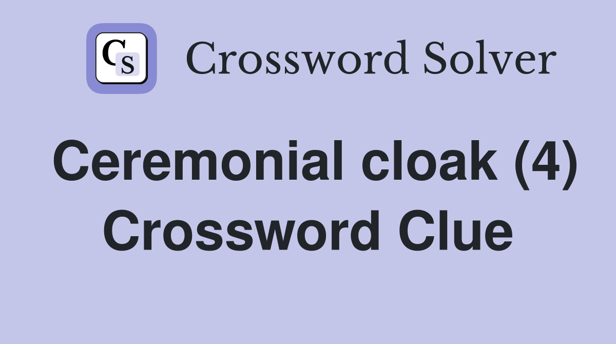 Ceremonial cloak (4) Crossword Clue
