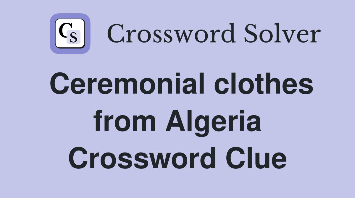 Ceremonial clothes from Algeria Crossword Clue