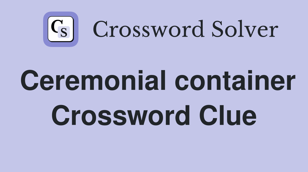 Ceremonial container Crossword Clue