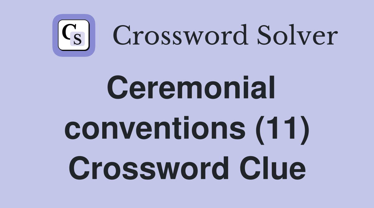 Ceremonial conventions (11) Crossword Clue
