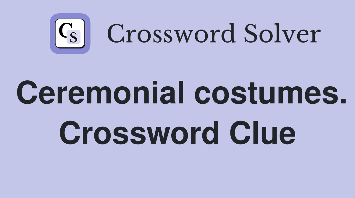 Ceremonial costumes. Crossword Clue