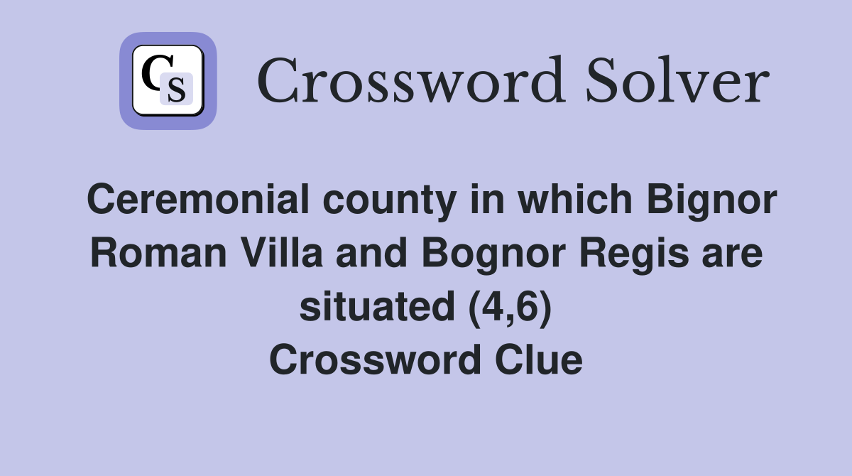 Ceremonial county in which Bignor Roman Villa and Bognor Regis are situated (4,6) Crossword Clue