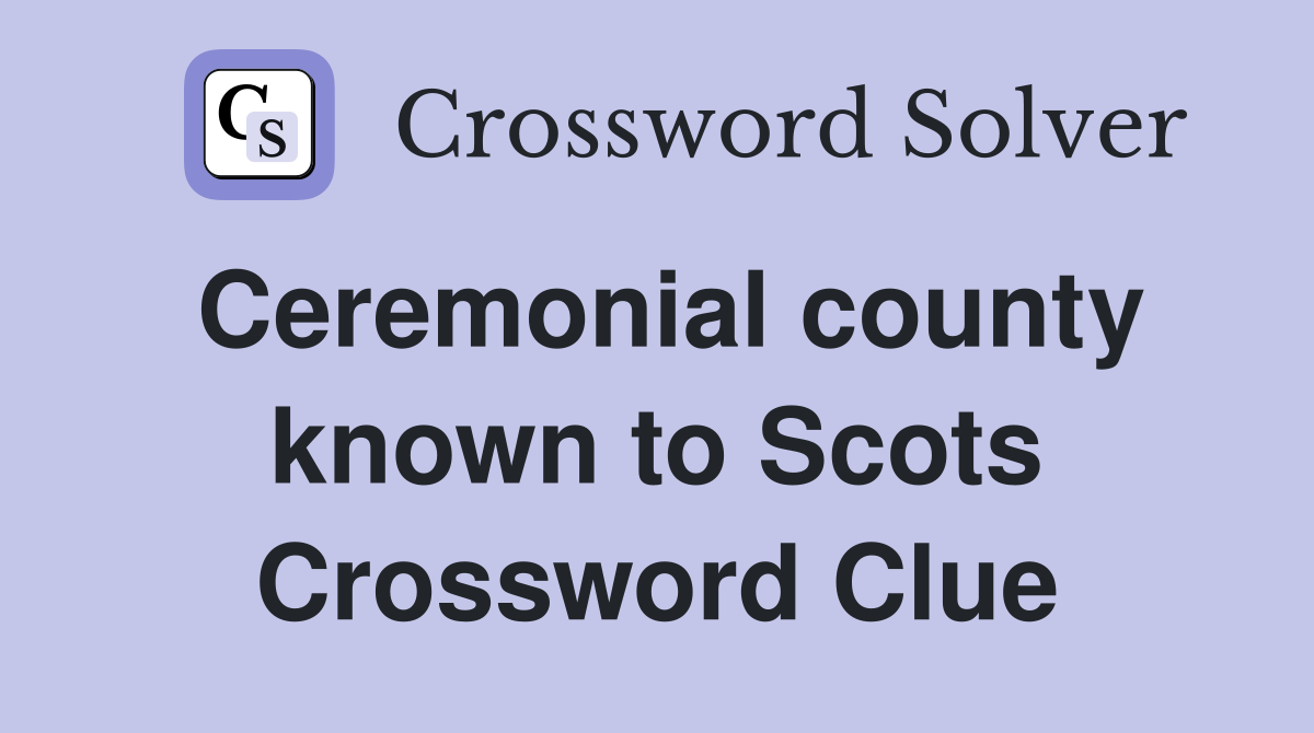 Ceremonial county known to Scots Crossword Clue