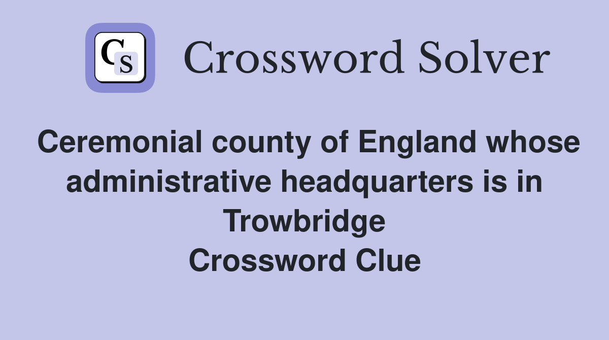 Ceremonial county of England whose administrative headquarters is in Trowbridge Crossword Clue