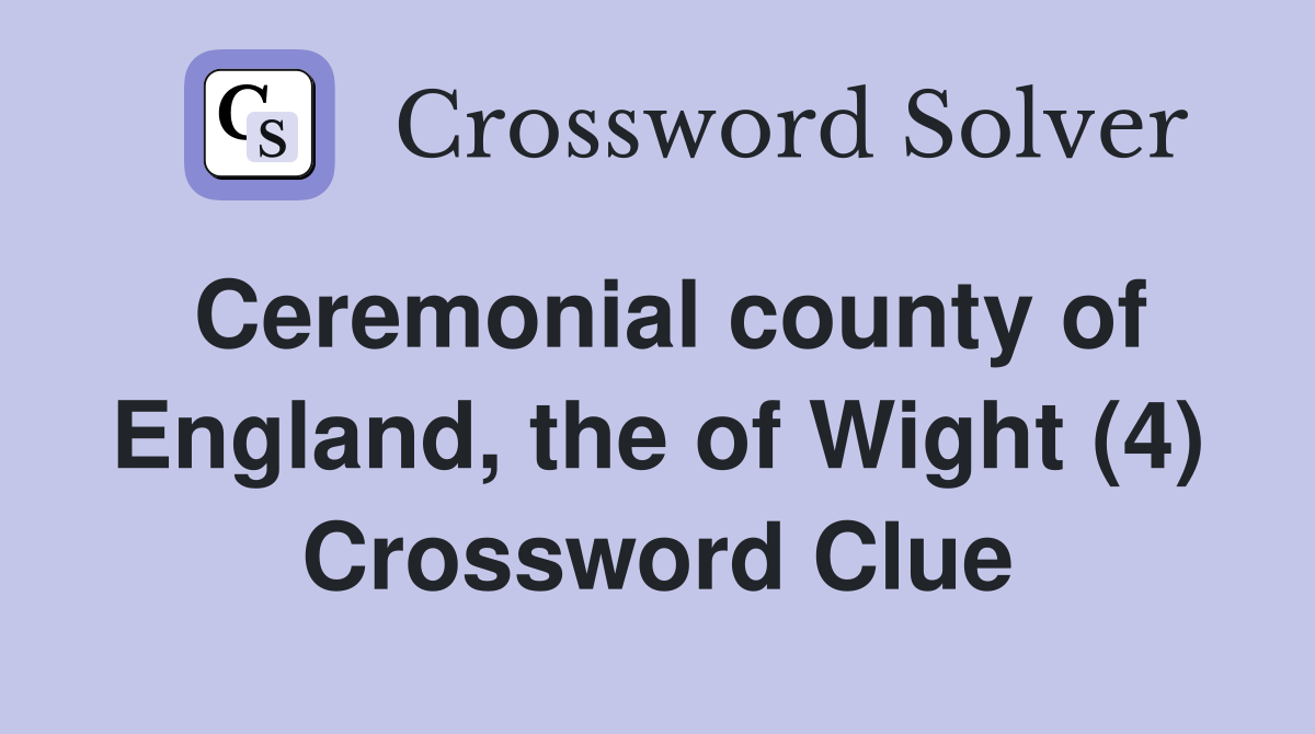 Ceremonial county of England, the of Wight (4) Crossword Clue