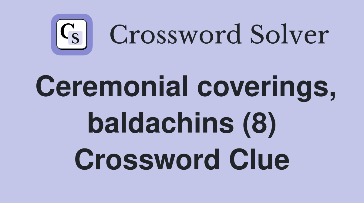 Ceremonial coverings, baldachins (8) Crossword Clue