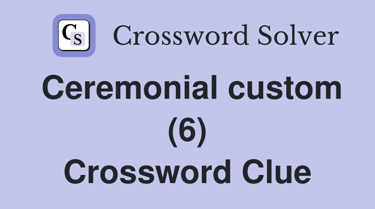 Ceremonial custom (6) Crossword Clue