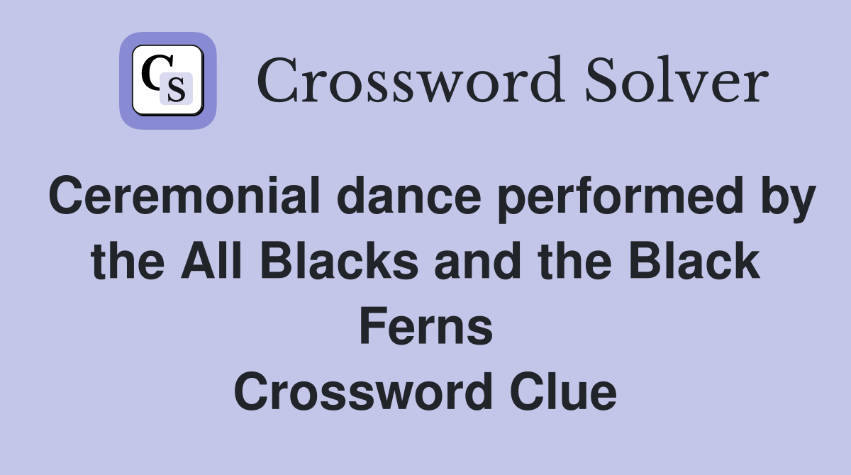 Ceremonial dance performed by the All Blacks and the Black Ferns Crossword Clue