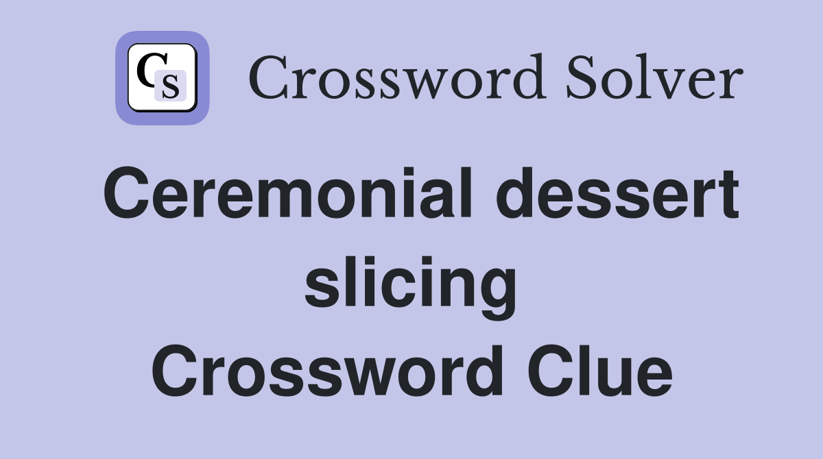 Ceremonial dessert slicing Crossword Clue