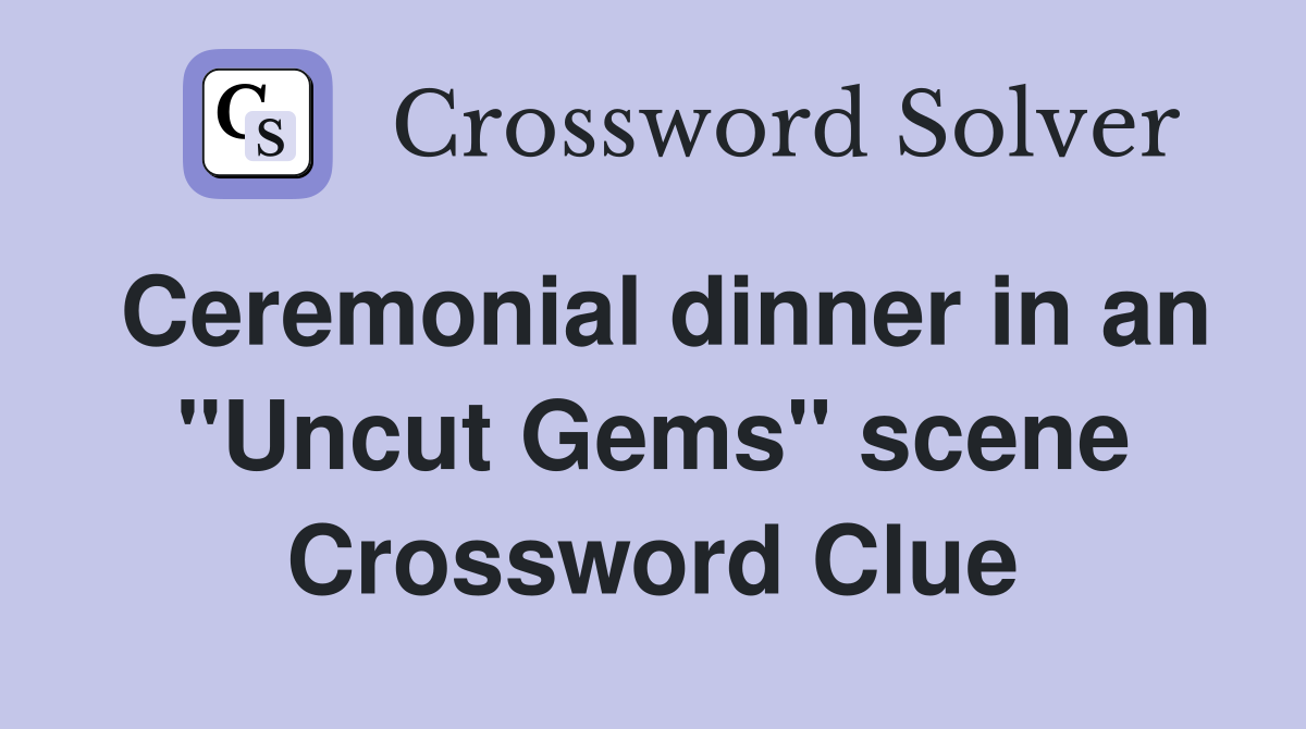Ceremonial dinner in an "Uncut Gems" scene Crossword Clue