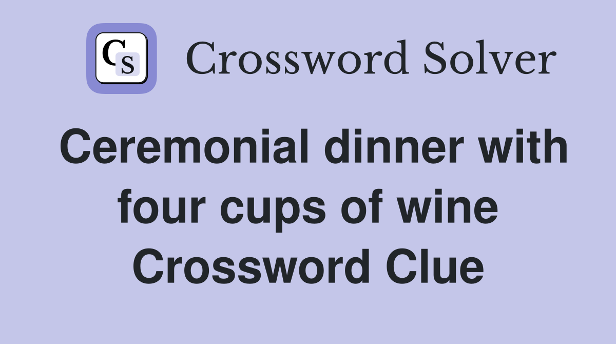 Ceremonial dinner with four cups of wine Crossword Clue