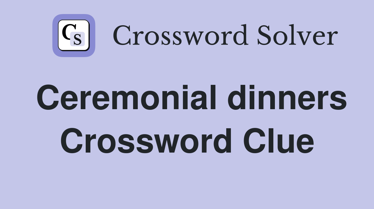 Ceremonial dinners Crossword Clue