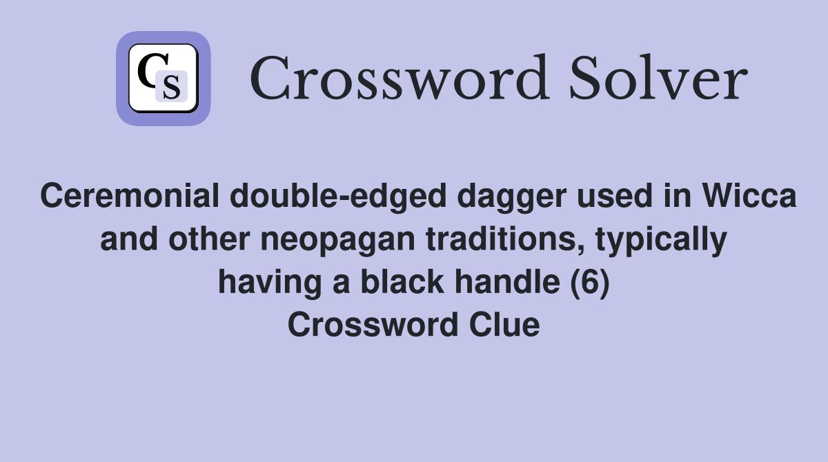 Ceremonial double-edged dagger used in Wicca and other neopagan traditions, typically having a black handle (6) Crossword Clue