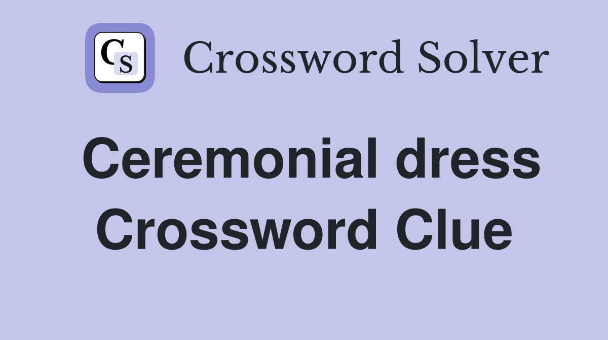Ceremonial dress Crossword Clue