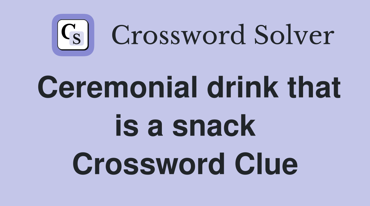 Ceremonial drink that is a snack Crossword Clue