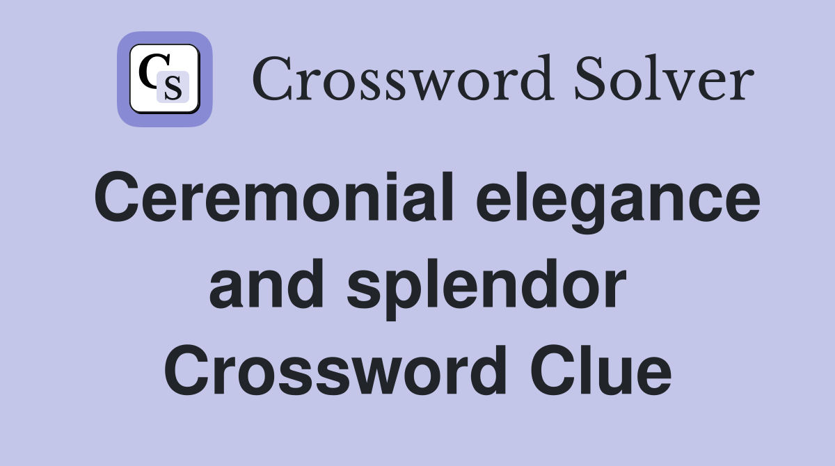 Ceremonial elegance and splendor Crossword Clue