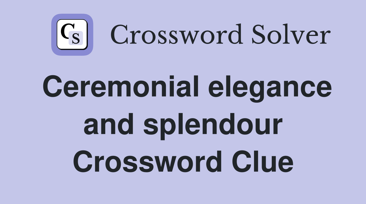 Ceremonial elegance and splendour Crossword Clue