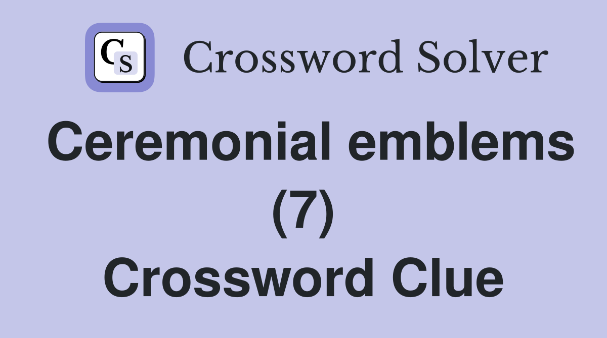 Ceremonial emblems (7) Crossword Clue