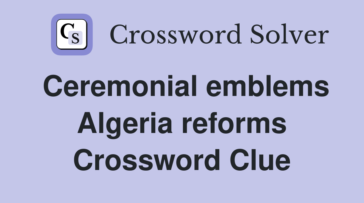 Ceremonial emblems Algeria reforms Crossword Clue