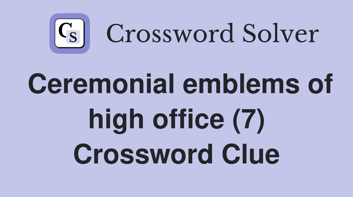 Ceremonial emblems of high office (7) Crossword Clue
