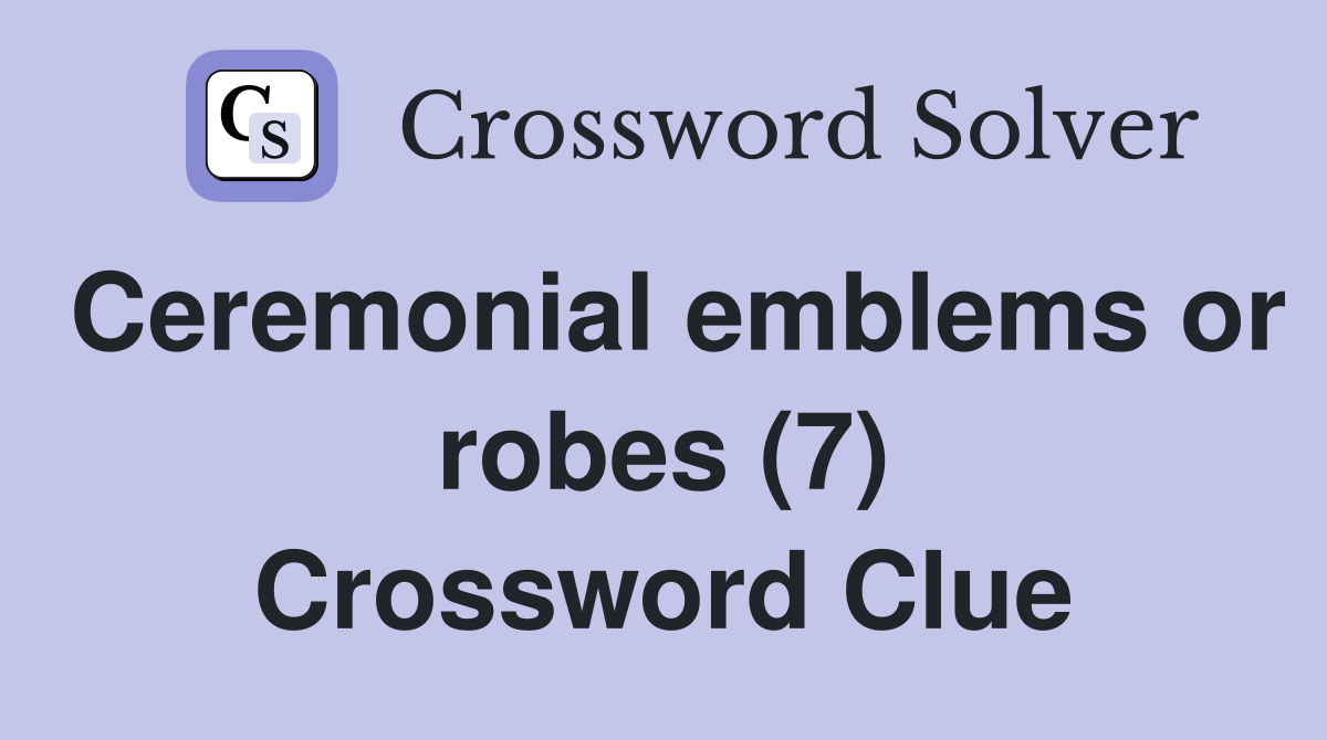 Ceremonial emblems or robes (7) Crossword Clue