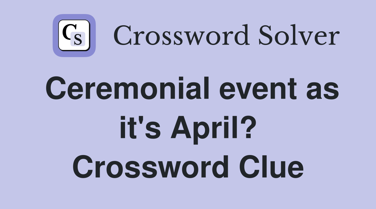 Ceremonial event as it's April? Crossword Clue